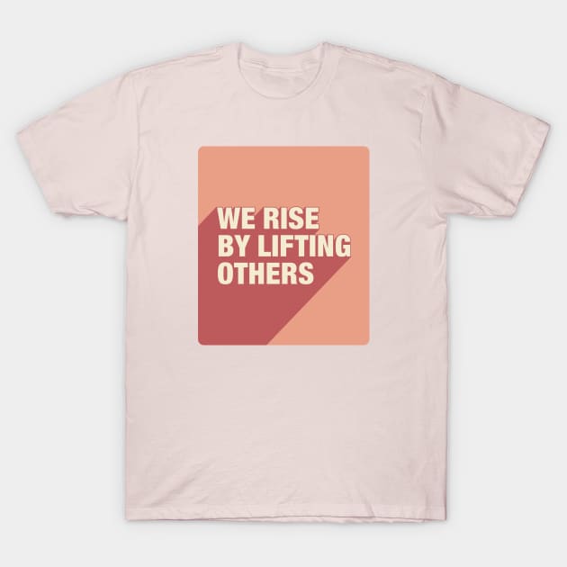 We Rise By Lifting Others T-Shirt by DephaShop